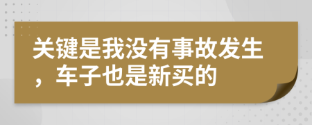 关键是我没有事故发生，车子也是新买的