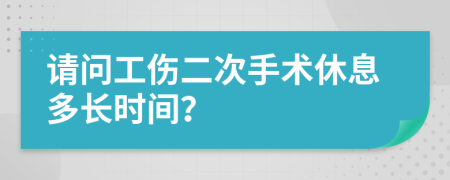 请问工伤二次手术休息多长时间？