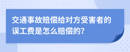 交通事故赔偿给对方受害者的误工费是怎么赔偿的？