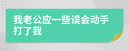 我老公应一些误会动手打了我