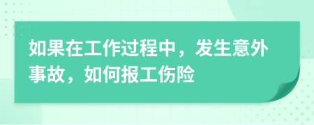 如果在工作过程中，发生意外事故，如何报工伤险