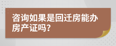 咨询如果是回迁房能办房产证吗？