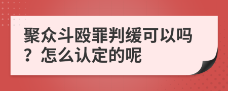 聚众斗殴罪判缓可以吗？怎么认定的呢