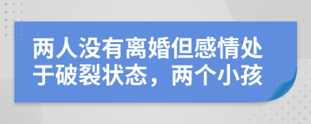 两人没有离婚但感情处于破裂状态，两个小孩