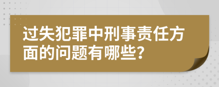 过失犯罪中刑事责任方面的问题有哪些？