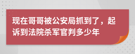 现在哥哥被公安局抓到了，起诉到法院杀军官判多少年