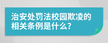 治安处罚法校园欺凌的相关条例是什么？
