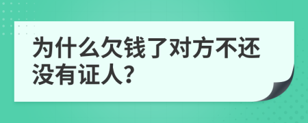 为什么欠钱了对方不还没有证人？