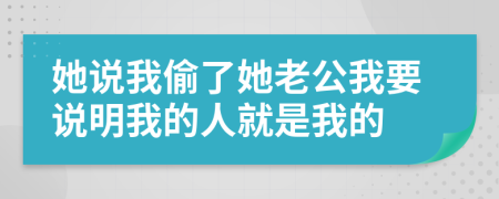 她说我偷了她老公我要说明我的人就是我的