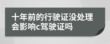 十年前的行驶证没处理会影响c驾驶证吗