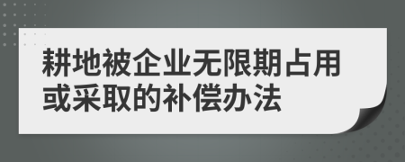 耕地被企业无限期占用或采取的补偿办法