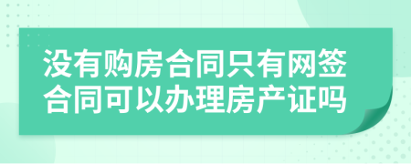 没有购房合同只有网签合同可以办理房产证吗