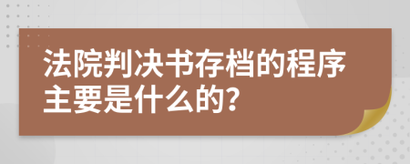 法院判决书存档的程序主要是什么的？