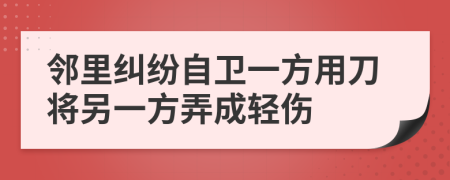 邻里纠纷自卫一方用刀将另一方弄成轻伤