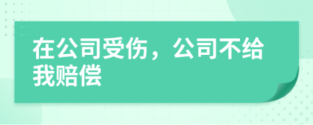 在公司受伤，公司不给我赔偿