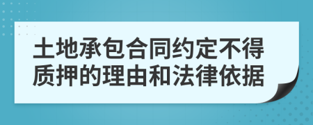 土地承包合同约定不得质押的理由和法律依据