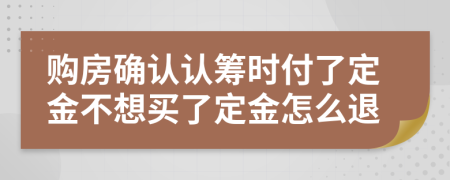 购房确认认筹时付了定金不想买了定金怎么退