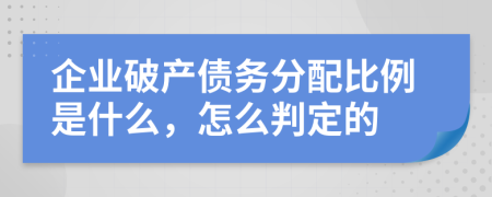 企业破产债务分配比例是什么，怎么判定的