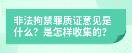 非法拘禁罪质证意见是什么？是怎样收集的？