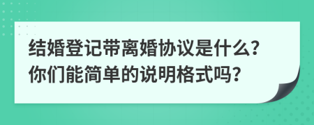 结婚登记带离婚协议是什么？你们能简单的说明格式吗？