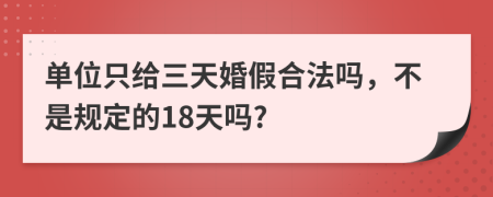 单位只给三天婚假合法吗，不是规定的18天吗?