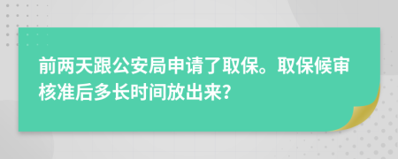 前两天跟公安局申请了取保。取保候审核准后多长时间放出来？