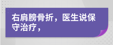 右肩膀骨折，医生说保守治疗，