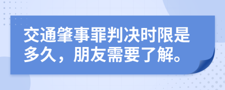 交通肇事罪判决时限是多久，朋友需要了解。