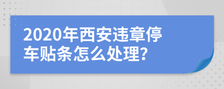 2020年西安违章停车贴条怎么处理？