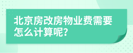 北京房改房物业费需要怎么计算呢？