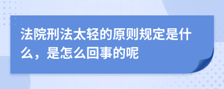 法院刑法太轻的原则规定是什么，是怎么回事的呢