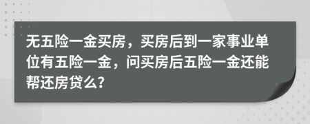 无五险一金买房，买房后到一家事业单位有五险一金，问买房后五险一金还能帮还房贷么？