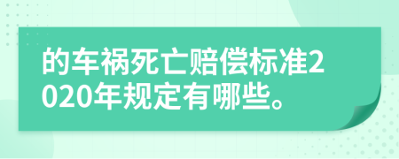 的车祸死亡赔偿标准2020年规定有哪些。