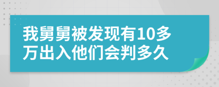 我舅舅被发现有10多万出入他们会判多久