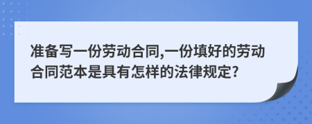 准备写一份劳动合同,一份填好的劳动合同范本是具有怎样的法律规定?