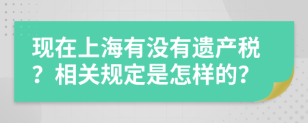 现在上海有没有遗产税？相关规定是怎样的？