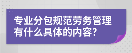 专业分包规范劳务管理有什么具体的内容?