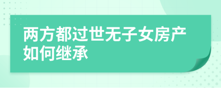 两方都过世无子女房产如何继承