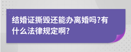 结婚证撕毁还能办离婚吗?有什么法律规定啊?