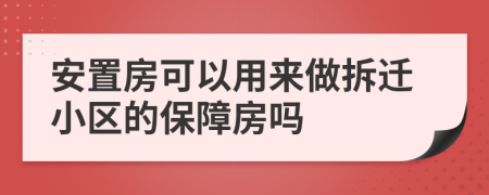 安置房可以用来做拆迁小区的保障房吗