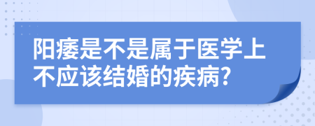 阳痿是不是属于医学上不应该结婚的疾病?