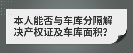 本人能否与车库分隔解决产权证及车库面积？