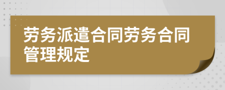 劳务派遣合同劳务合同管理规定