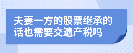 夫妻一方的股票继承的话也需要交遗产税吗