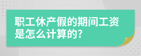 职工休产假的期间工资是怎么计算的?