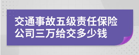 交通事故五级责任保险公司三万给交多少钱
