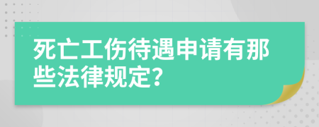 死亡工伤待遇申请有那些法律规定？