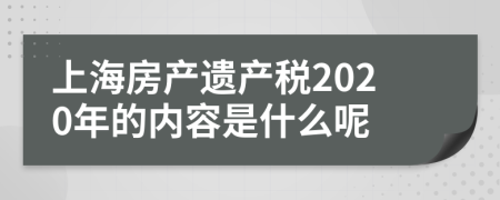 上海房产遗产税2020年的内容是什么呢