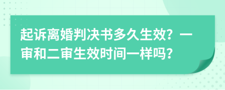 起诉离婚判决书多久生效？一审和二审生效时间一样吗？