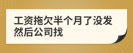 工资拖欠半个月了没发然后公司找